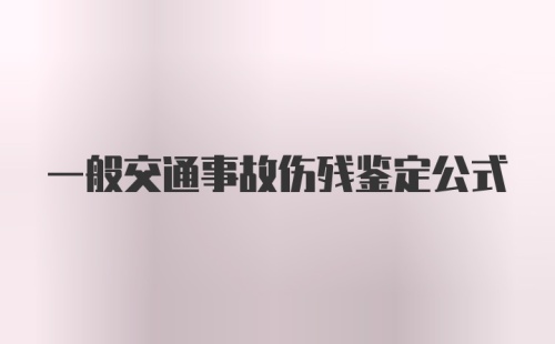 一般交通事故伤残鉴定公式