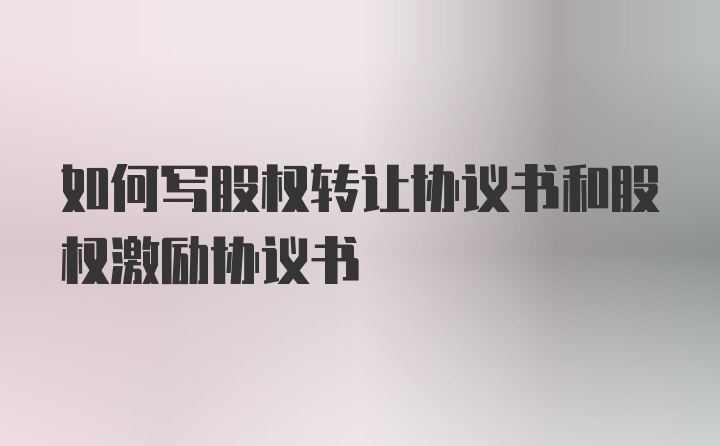 如何写股权转让协议书和股权激励协议书