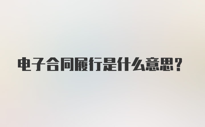 电子合同履行是什么意思?