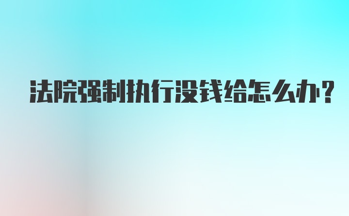 法院强制执行没钱给怎么办？