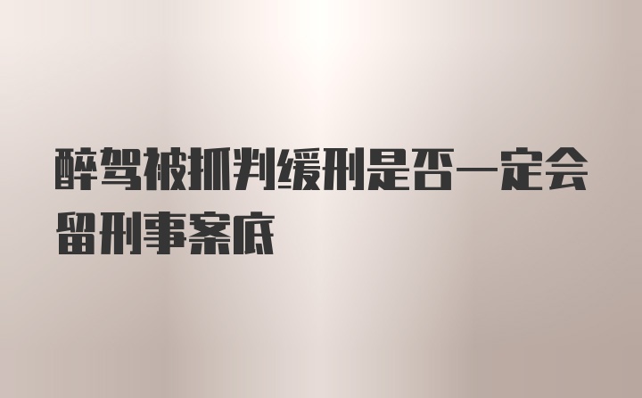 醉驾被抓判缓刑是否一定会留刑事案底