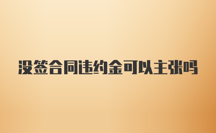 没签合同违约金可以主张吗