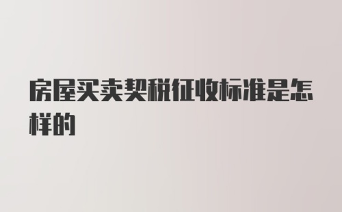 房屋买卖契税征收标准是怎样的