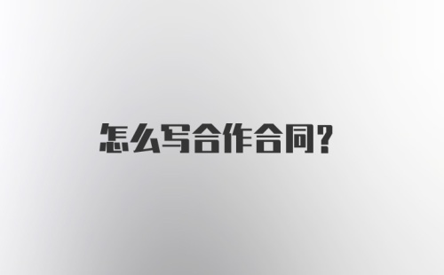 怎么写合作合同?