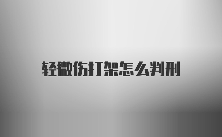 轻微伤打架怎么判刑