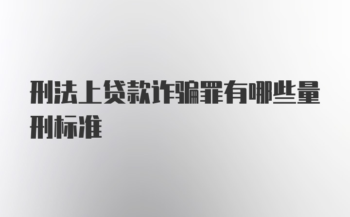 刑法上贷款诈骗罪有哪些量刑标准