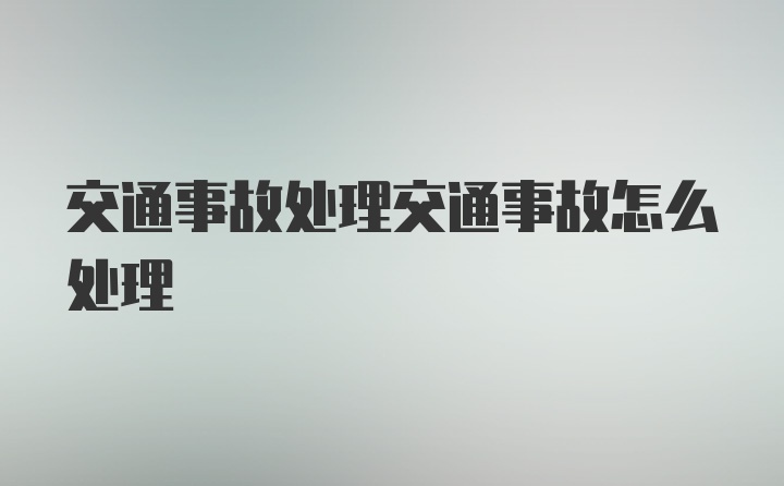 交通事故处理交通事故怎么处理