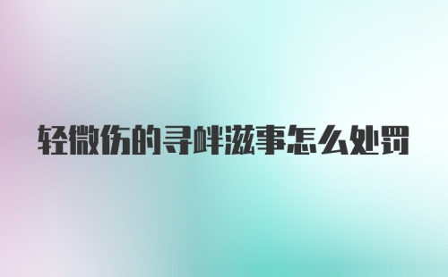 轻微伤的寻衅滋事怎么处罚