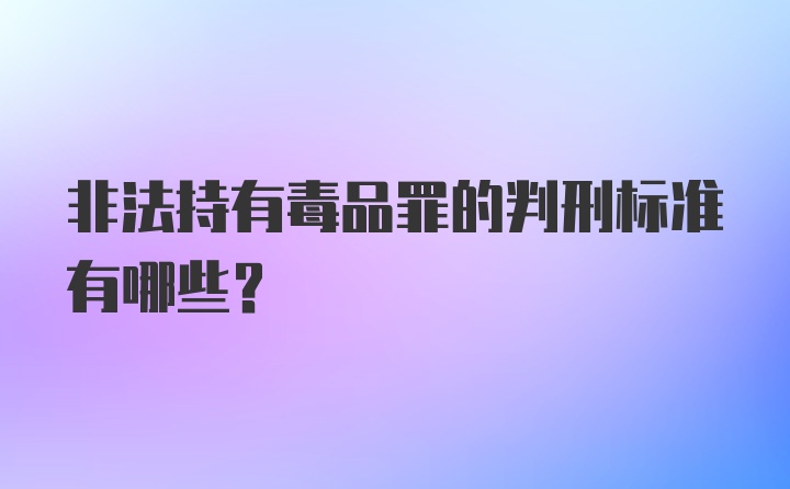 非法持有毒品罪的判刑标准有哪些？