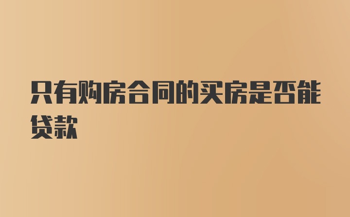 只有购房合同的买房是否能贷款