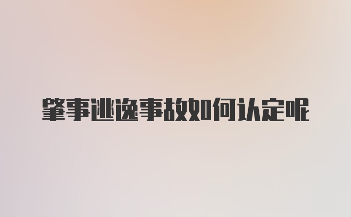 肇事逃逸事故如何认定呢