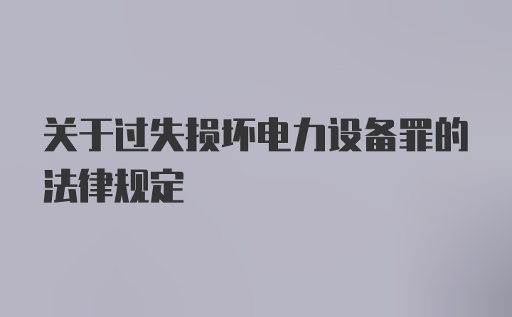 关于过失损坏电力设备罪的法律规定