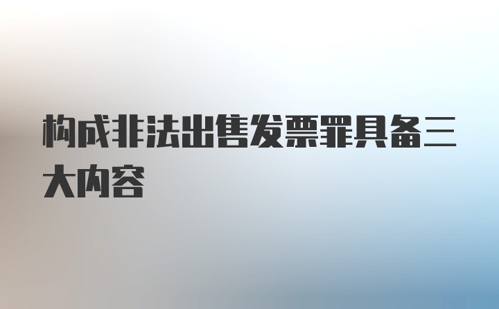 构成非法出售发票罪具备三大内容