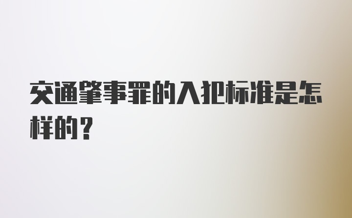 交通肇事罪的入犯标准是怎样的?