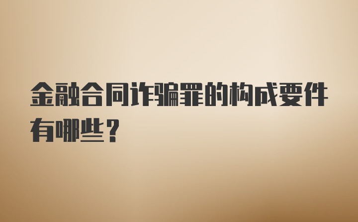 金融合同诈骗罪的构成要件有哪些？