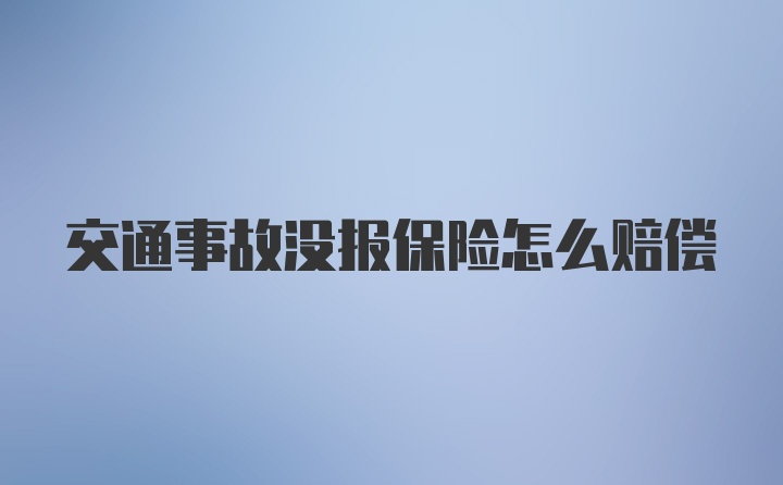 交通事故没报保险怎么赔偿