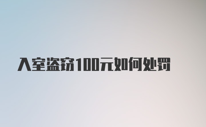 入室盗窃100元如何处罚