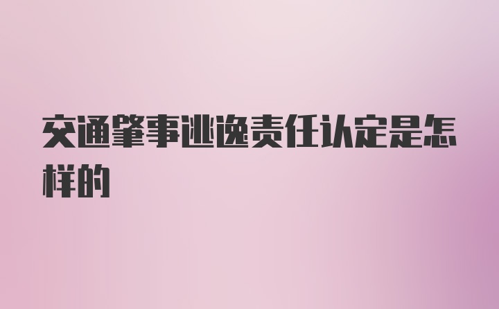 交通肇事逃逸责任认定是怎样的