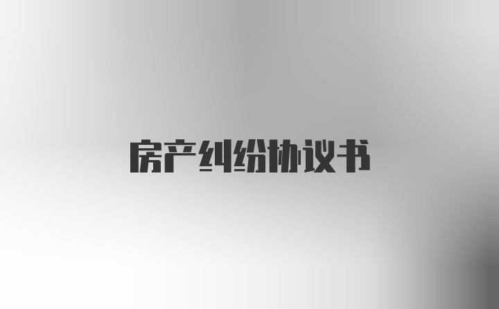 房产纠纷协议书