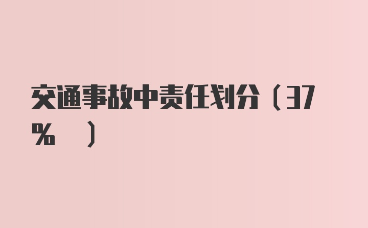 交通事故中责任划分（37% ）