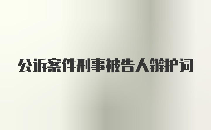 公诉案件刑事被告人辩护词