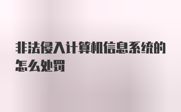 非法侵入计算机信息系统的怎么处罚