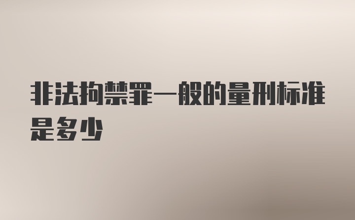 非法拘禁罪一般的量刑标准是多少