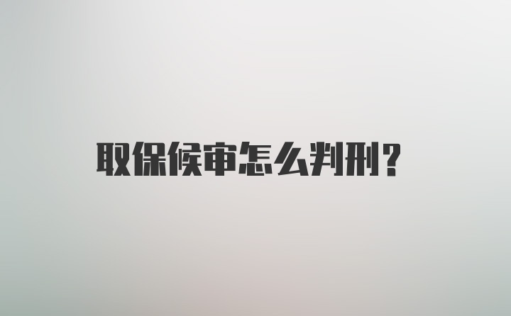 取保候审怎么判刑？