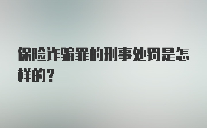 保险诈骗罪的刑事处罚是怎样的？