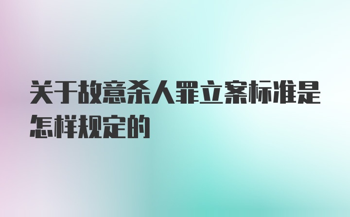 关于故意杀人罪立案标准是怎样规定的