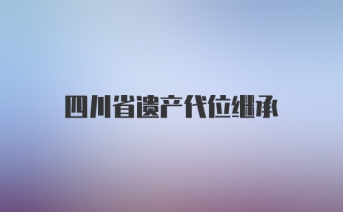 四川省遗产代位继承