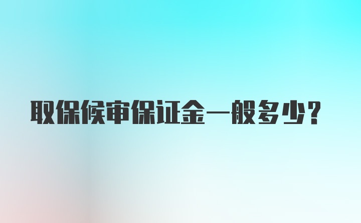 取保候审保证金一般多少？