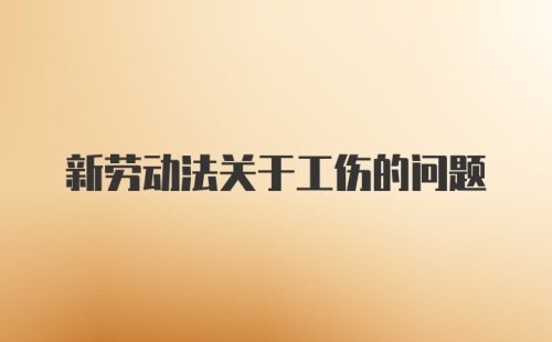 新劳动法关于工伤的问题