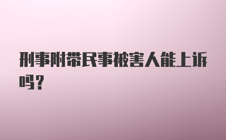 刑事附带民事被害人能上诉吗？