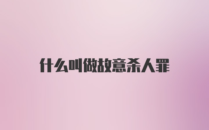 什么叫做故意杀人罪