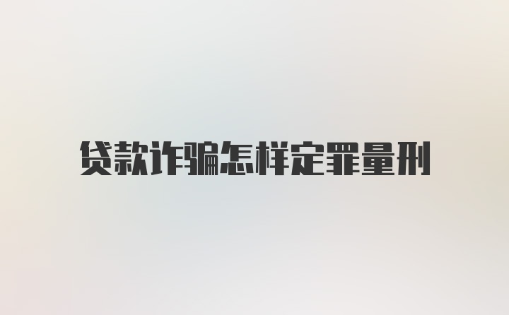 贷款诈骗怎样定罪量刑