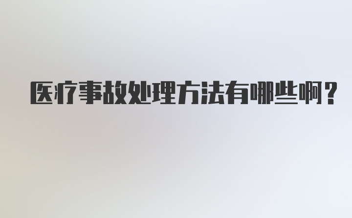 医疗事故处理方法有哪些啊？