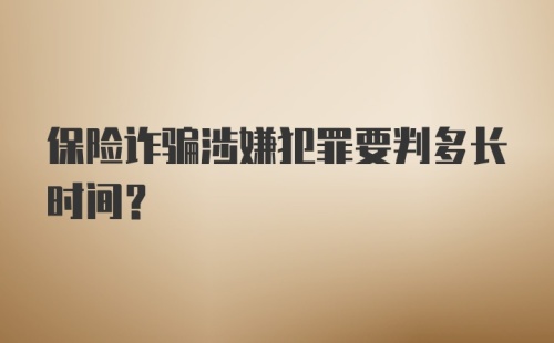 保险诈骗涉嫌犯罪要判多长时间？