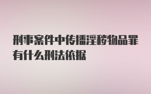 刑事案件中传播淫秽物品罪有什么刑法依据