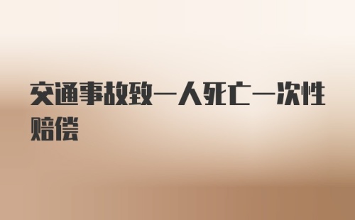 交通事故致一人死亡一次性赔偿