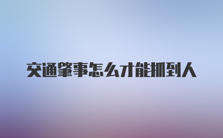 交通肇事怎么才能抓到人