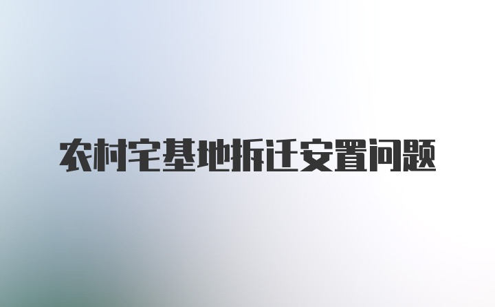 农村宅基地拆迁安置问题