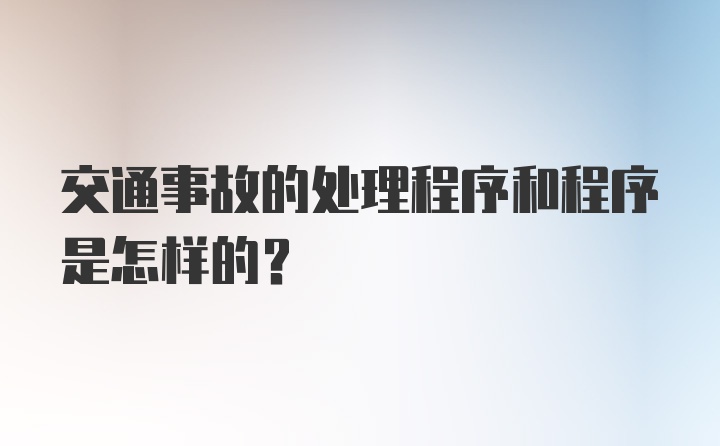 交通事故的处理程序和程序是怎样的？