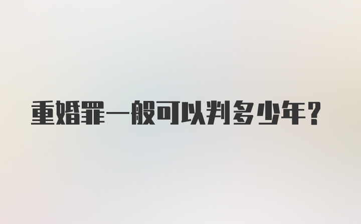 重婚罪一般可以判多少年?