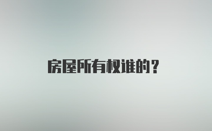 房屋所有权谁的?