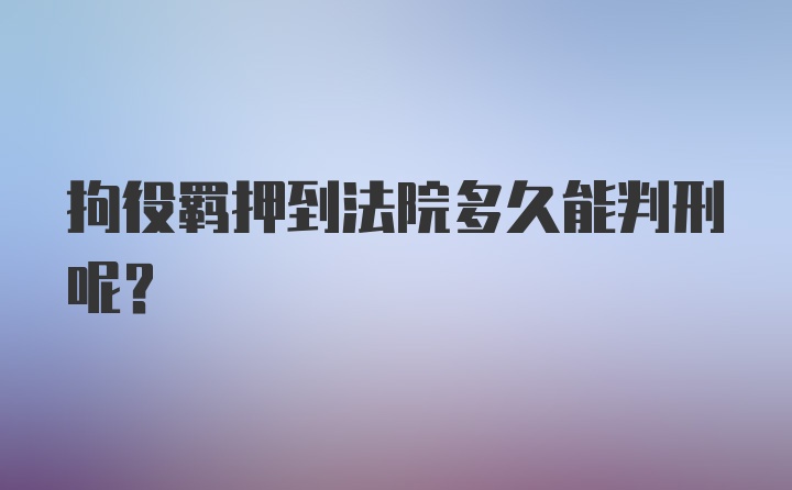 拘役羁押到法院多久能判刑呢？