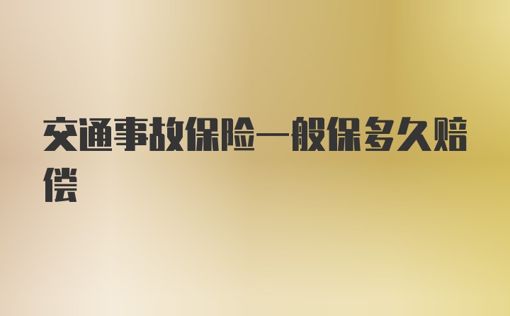 交通事故保险一般保多久赔偿