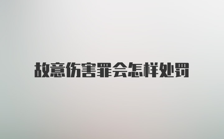 故意伤害罪会怎样处罚