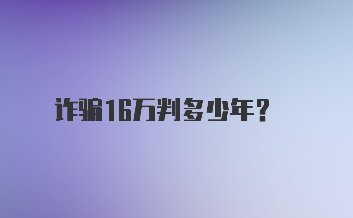 诈骗16万判多少年?