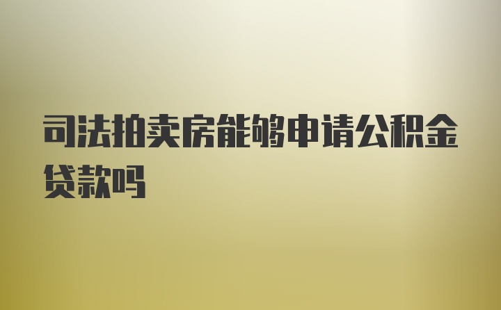 司法拍卖房能够申请公积金贷款吗